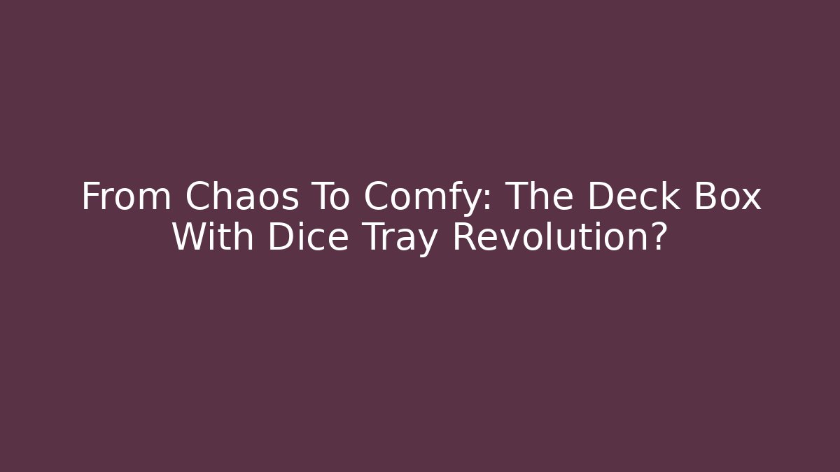 From Chaos To Comfy: The Deck Box With Dice Tray Revolution? - Critter Realm