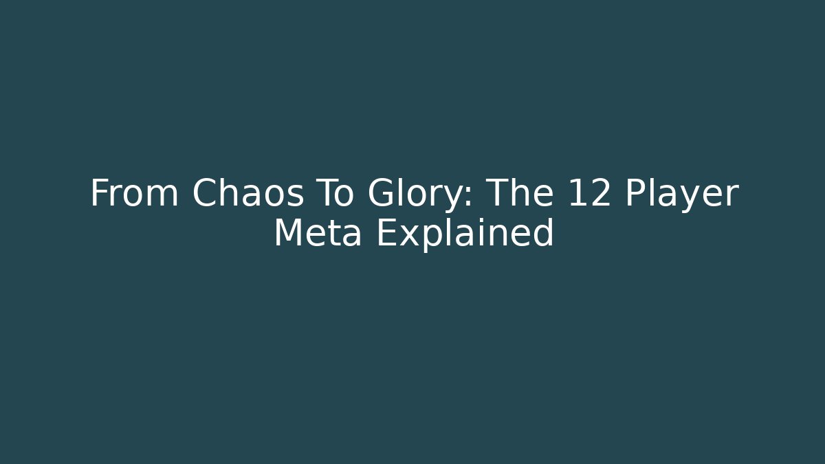 From Chaos To Glory: The 12 Player Meta Explained