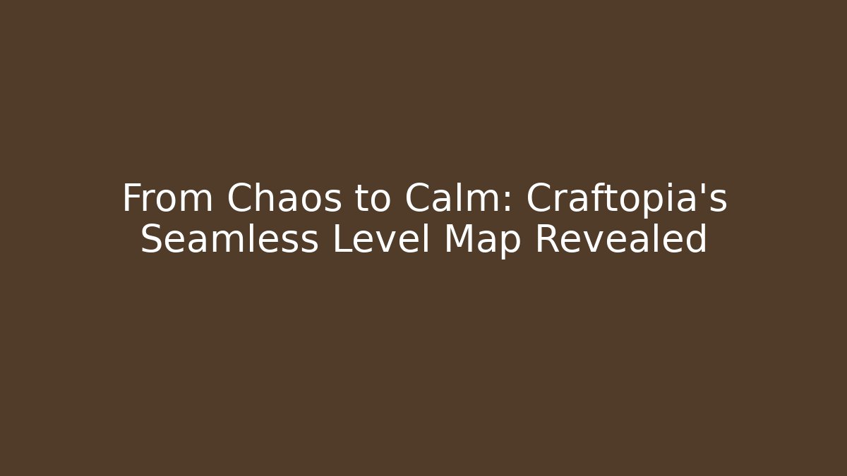 From Chaos to Calm: Craftopia's Seamless Level Map Revealed