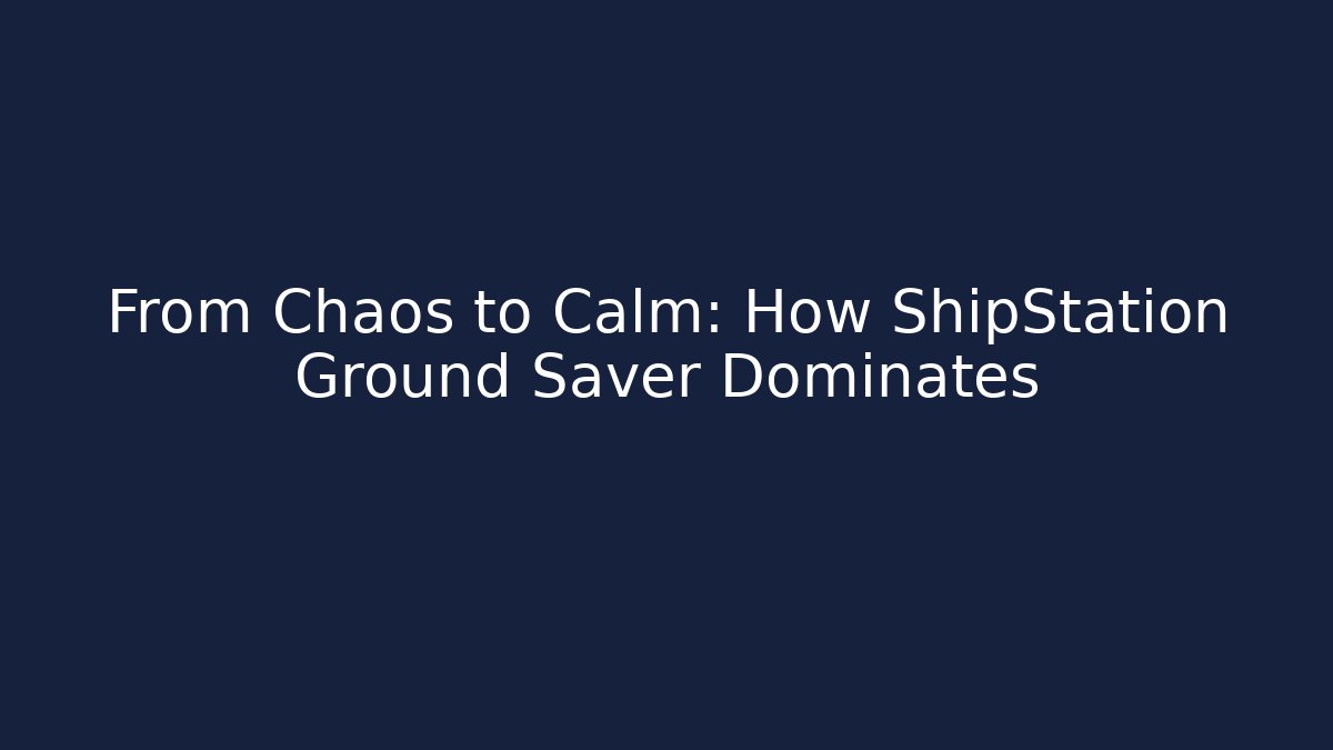 From Chaos to Calm: How ShipStation Ground Saver Dominates