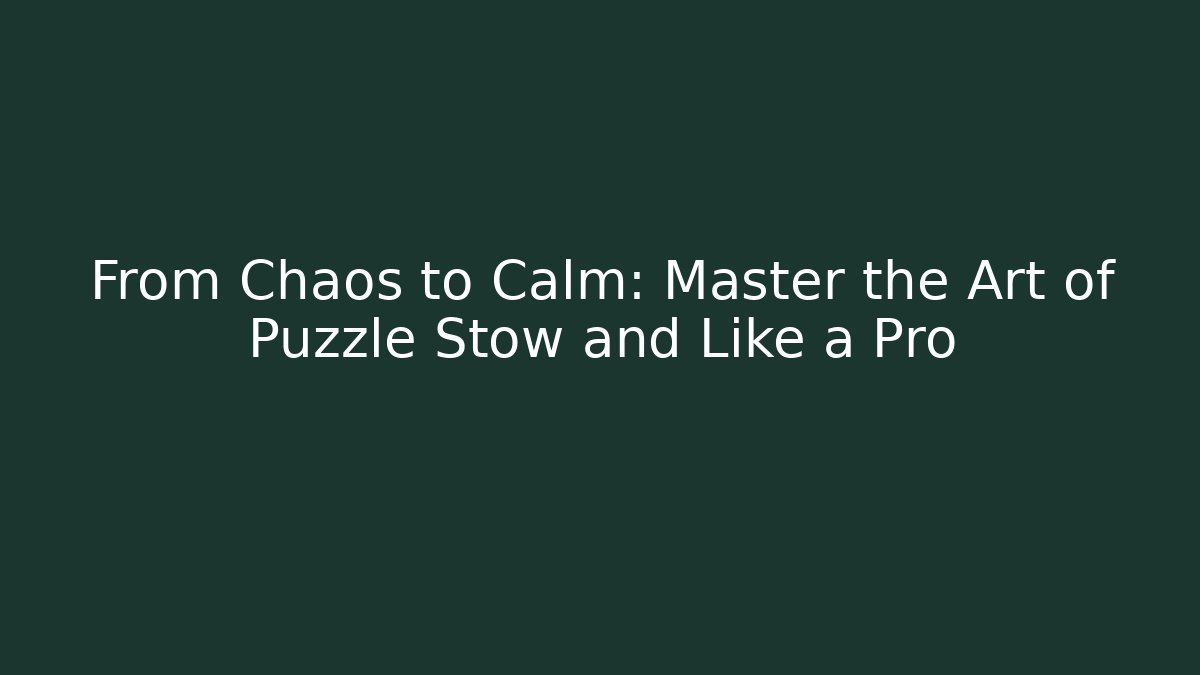 From Chaos to Calm: Master the Art of Puzzle Stow and Like a Pro