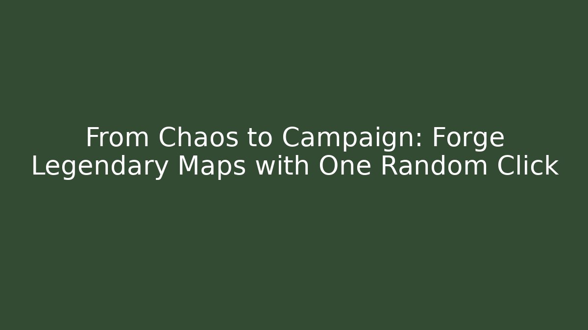 From Chaos to Campaign: Forge Legendary Maps with One Random Click