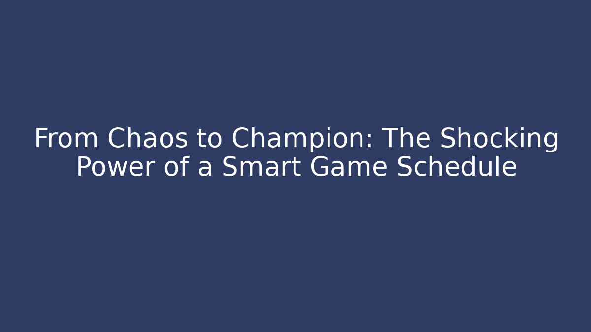 From Chaos to Champion: The Shocking Power of a Smart Game Schedule