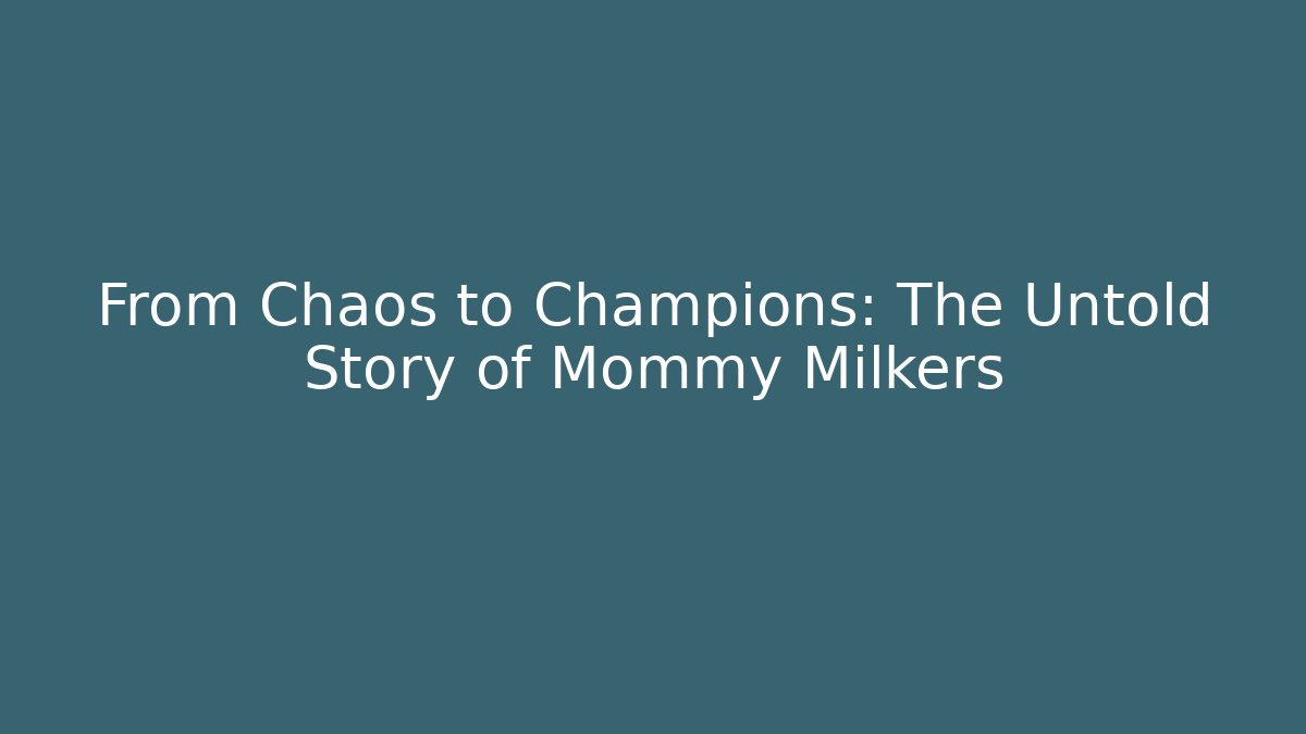 From Chaos to Champions: The Untold Story of Mommy Milkers