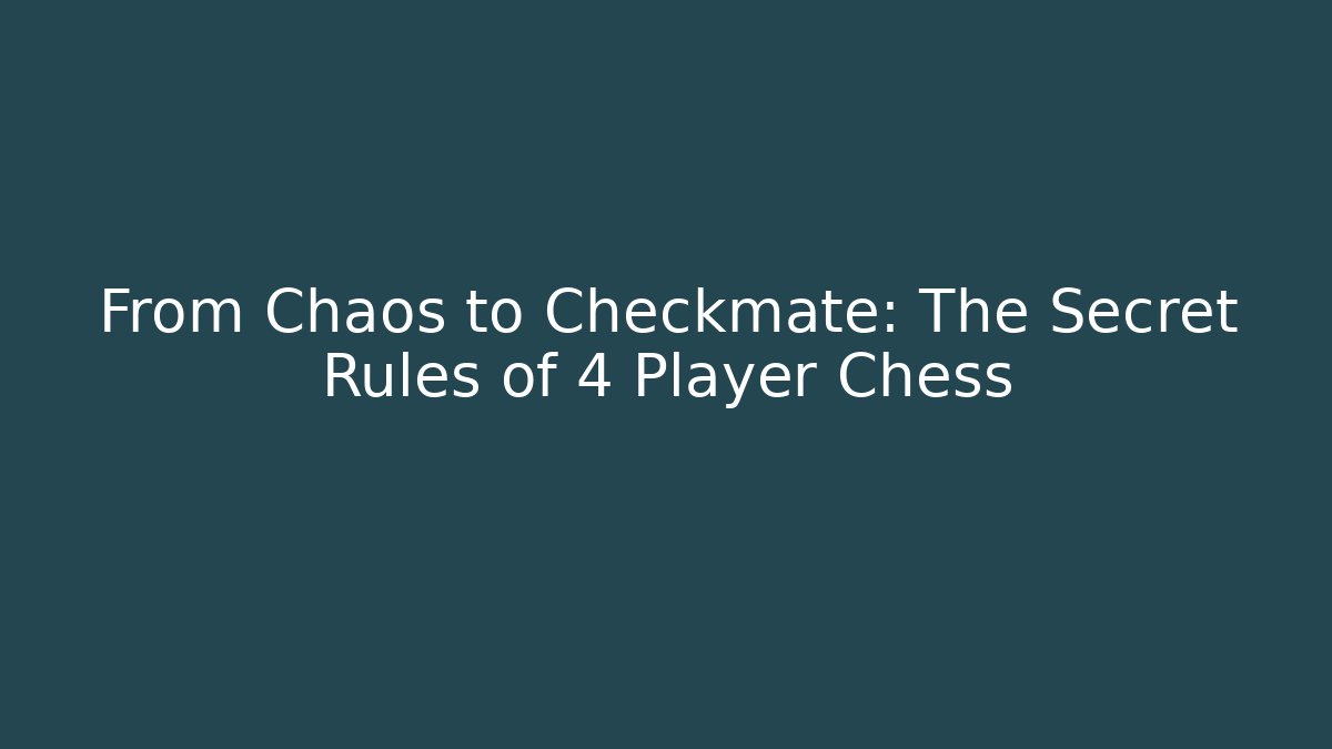 From Chaos to Checkmate: The Secret Rules of 4 Player Chess