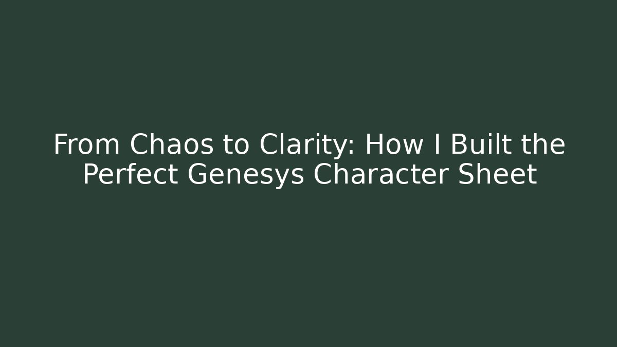 From Chaos to Clarity: How I Built the Perfect Genesys Character Sheet