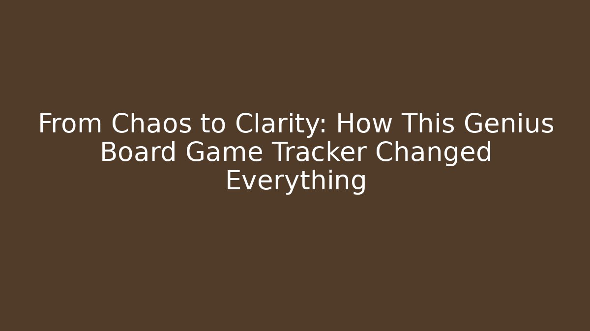 From Chaos to Clarity: How This Genius Board Game Tracker Changed Everything