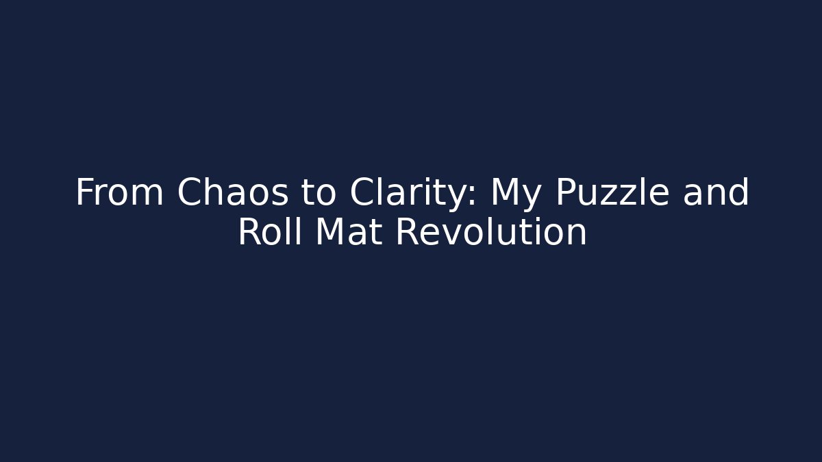 From Chaos to Clarity: My Puzzle and Roll Mat Revolution