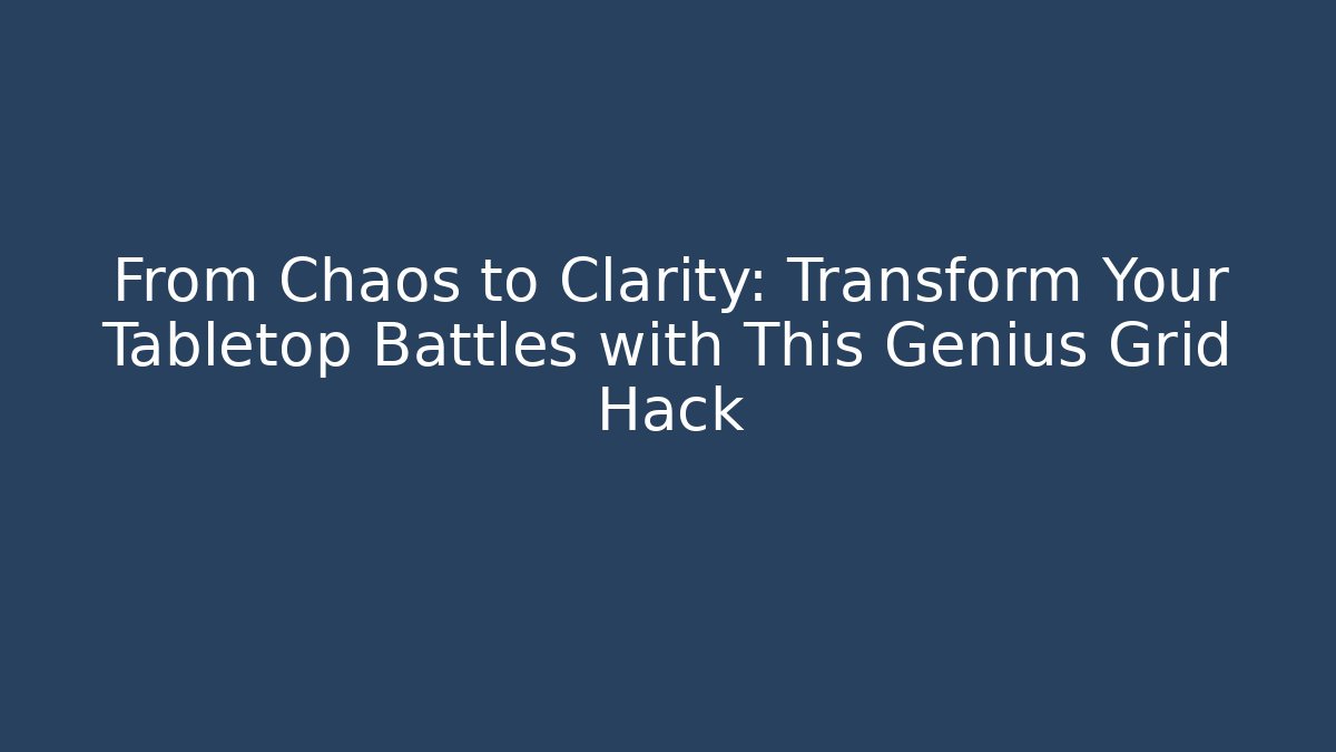 From Chaos to Clarity: Transform Your Tabletop Battles with This Genius Grid Hack