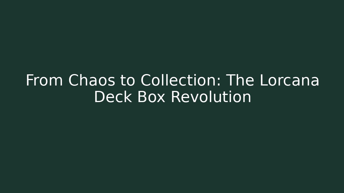 From Chaos to Collection: The Lorcana Deck Box Revolution