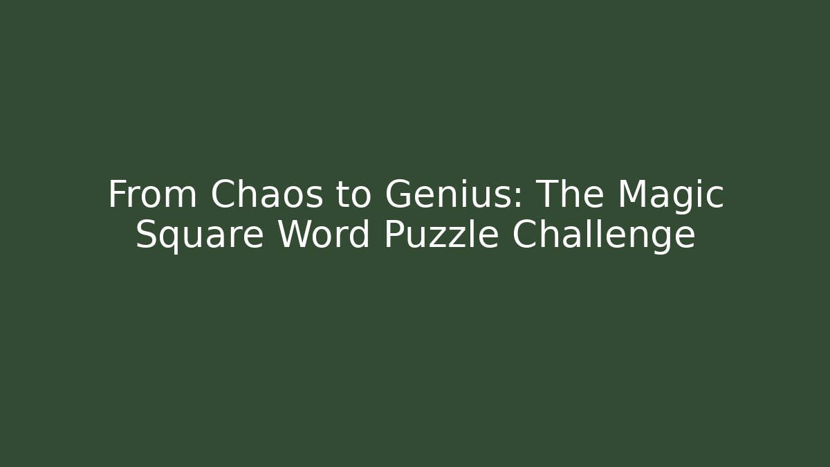 From Chaos to Genius: The Magic Square Word Puzzle Challenge