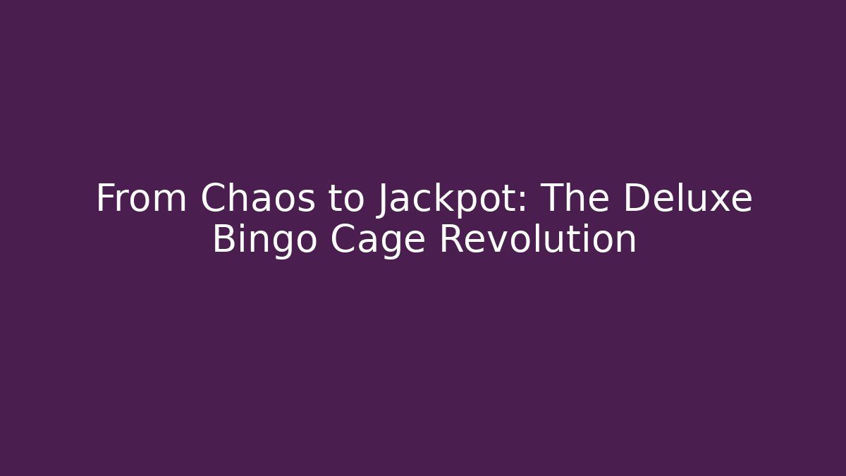 From Chaos to Jackpot: The Deluxe Bingo Cage Revolution