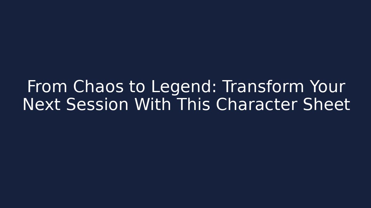 From Chaos to Legend: Transform Your Next Session With This Character Sheet