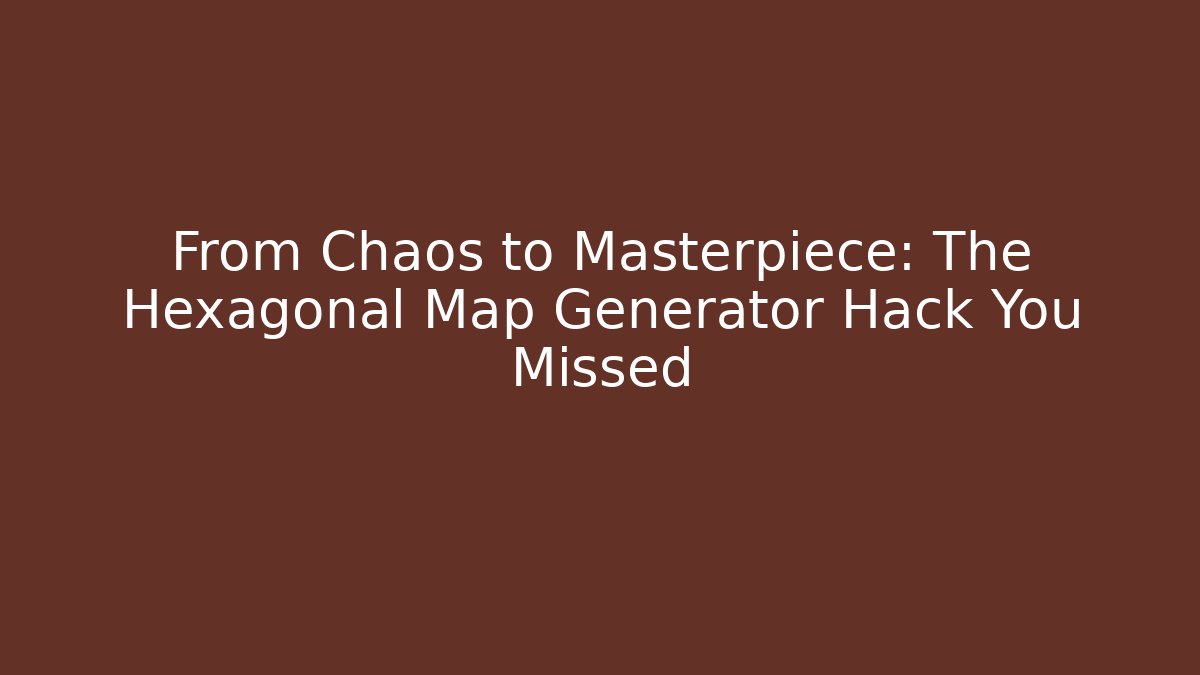 From Chaos to Masterpiece: The Hexagonal Map Generator Hack You Missed