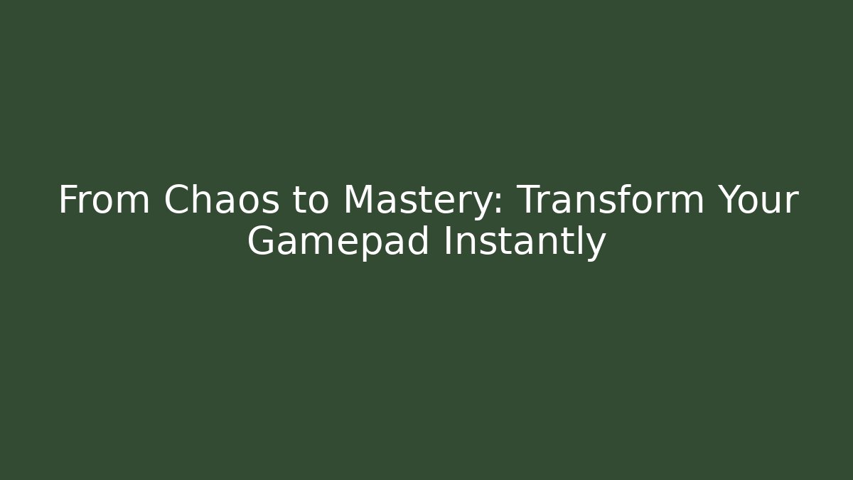 From Chaos to Mastery: Transform Your Gamepad Instantly