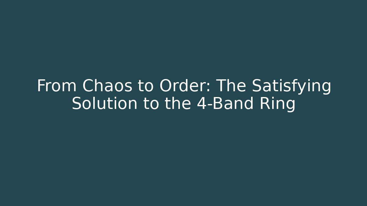 From Chaos to Order: The Satisfying Solution to the 4-Band Ring