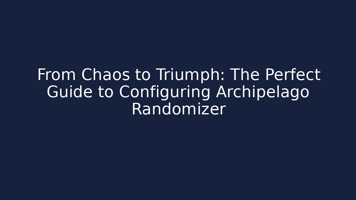 From Chaos to Triumph: The Perfect Guide to Configuring Archipelago Randomizer
