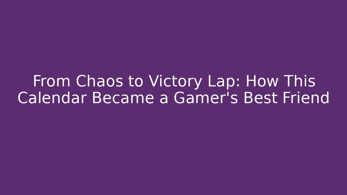 From Chaos to Victory Lap: How This Calendar Became a Gamer’s Best Friend