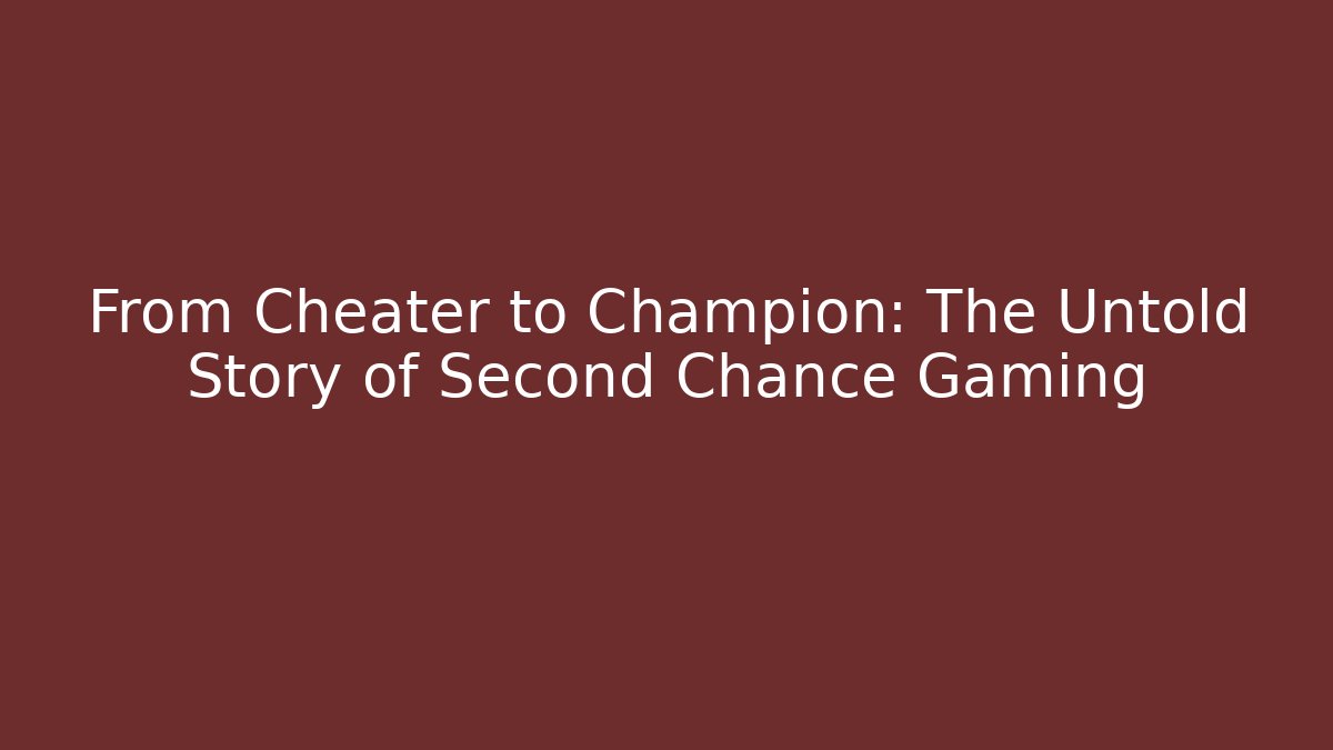 From Cheater to Champion: The Untold Story of Second Chance Gaming