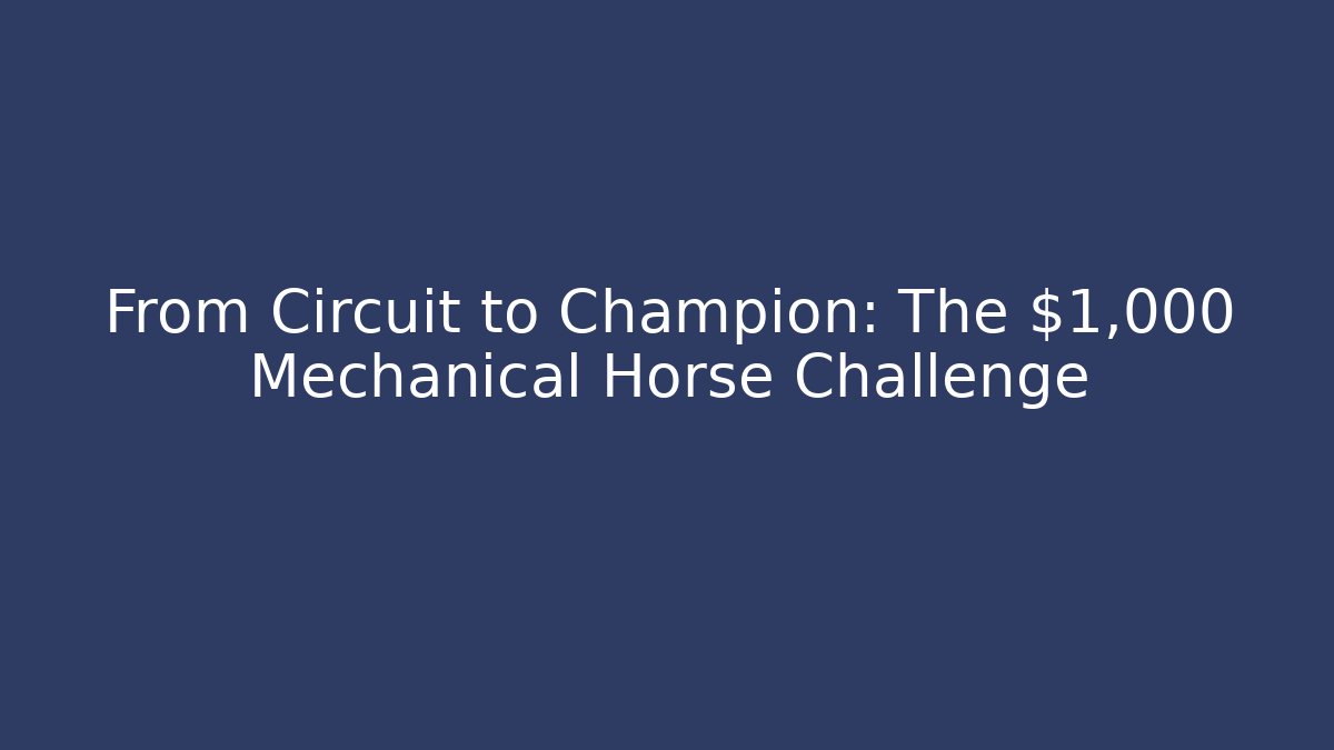 From Circuit to Champion: The $1,000 Mechanical Horse Challenge
