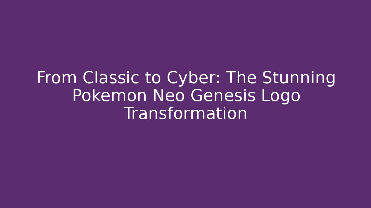 From Classic to Cyber: The Stunning Pokemon Neo Genesis Logo Transformation