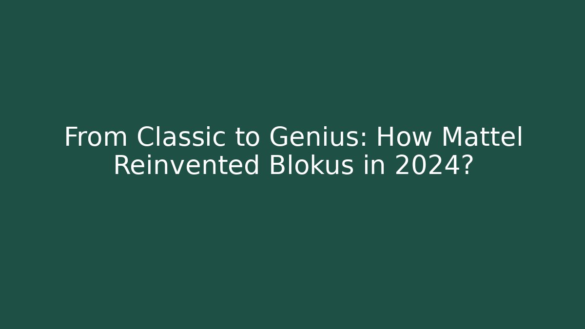 From Classic to Genius: How Mattel Reinvented Blokus in 2024?