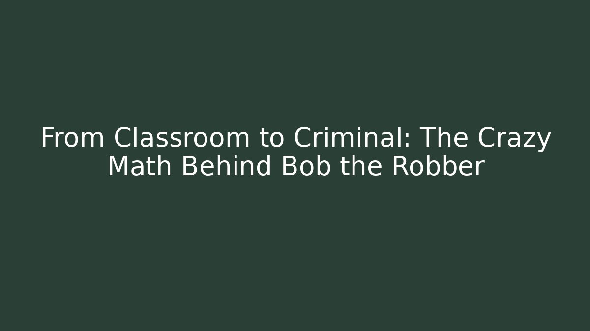 From Classroom to Criminal: The Crazy Math Behind Bob the Robber - Critter Realm