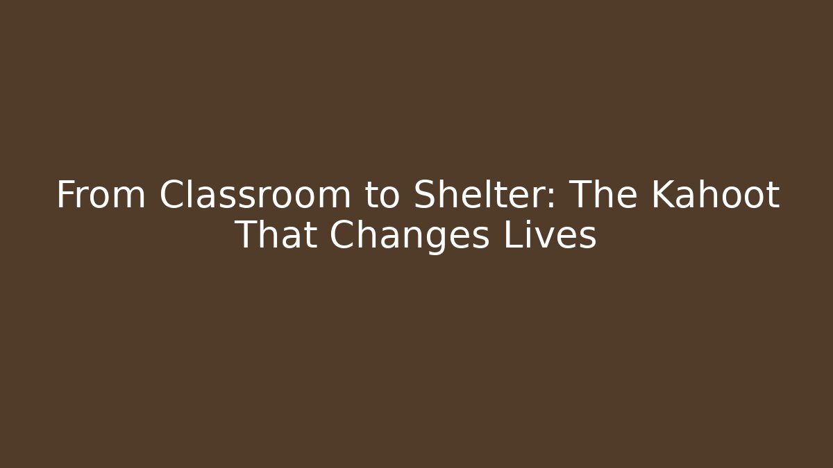 From Classroom to Shelter: The Kahoot That Changes Lives