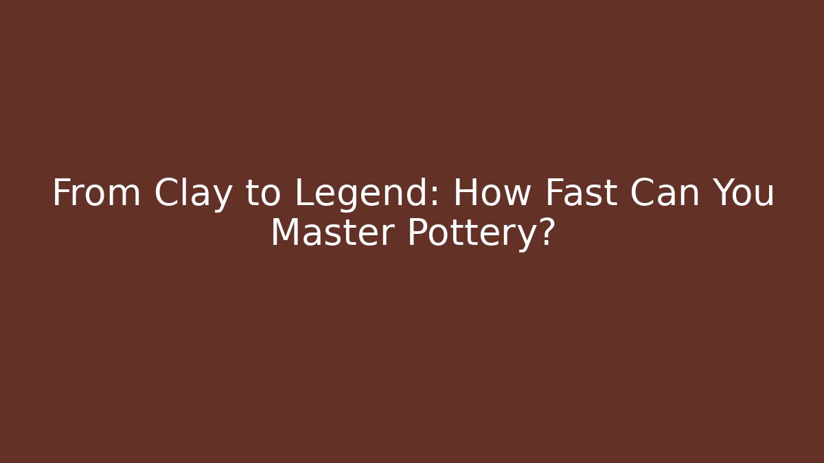 From Clay to Legend: How Fast Can You Master Pottery?