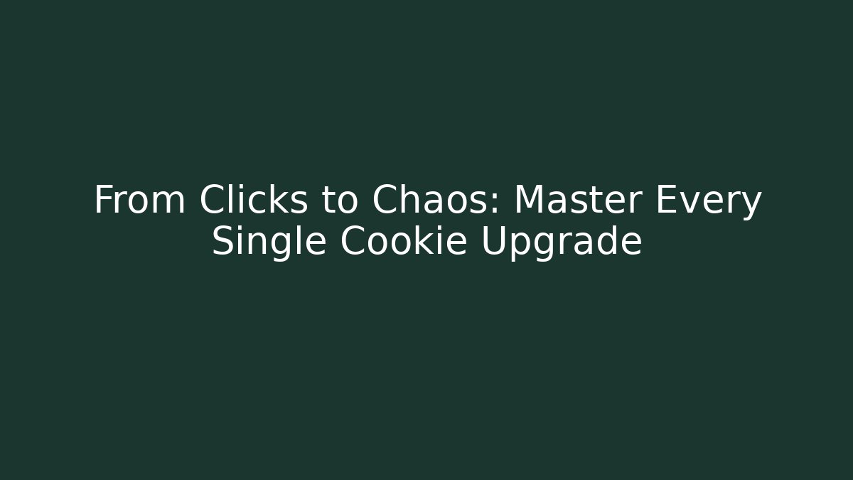 From Clicks to Chaos: Master Every Single Cookie Upgrade