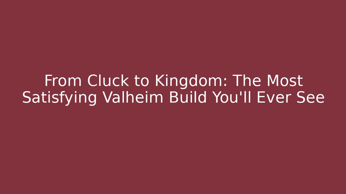 From Cluck to Kingdom: The Most Satisfying Valheim Build You'll Ever See