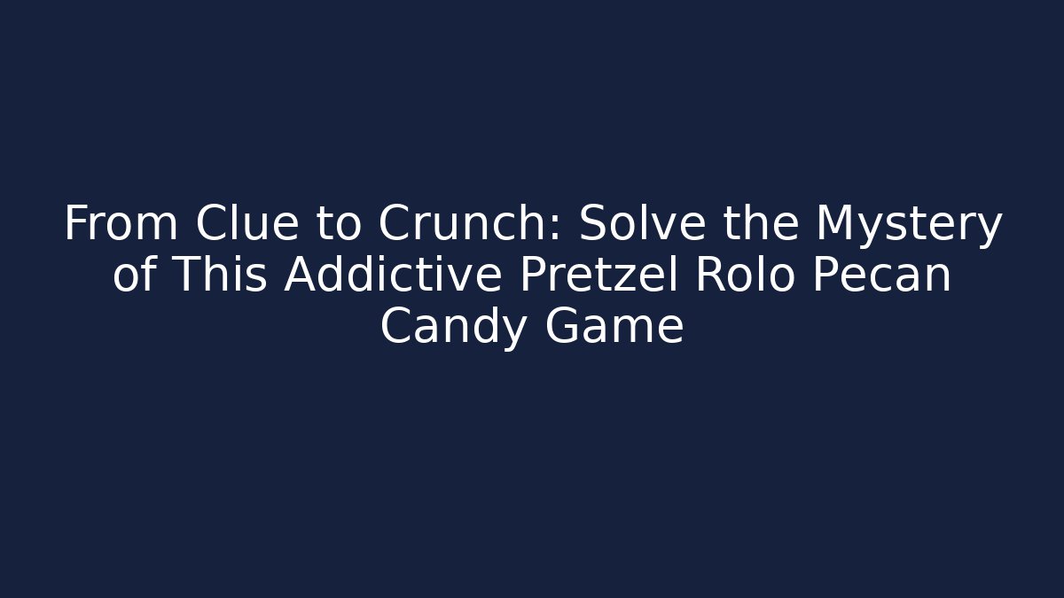 From Clue to Crunch: Solve the Mystery of This Addictive Pretzel Rolo Pecan Candy Game