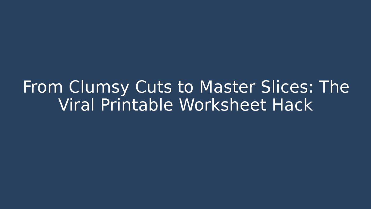 From Clumsy Cuts to Master Slices: The Viral Printable Worksheet Hack