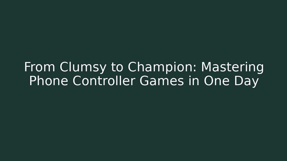 From Clumsy to Champion: Mastering Phone Controller Games in One Day - Critter Realm
