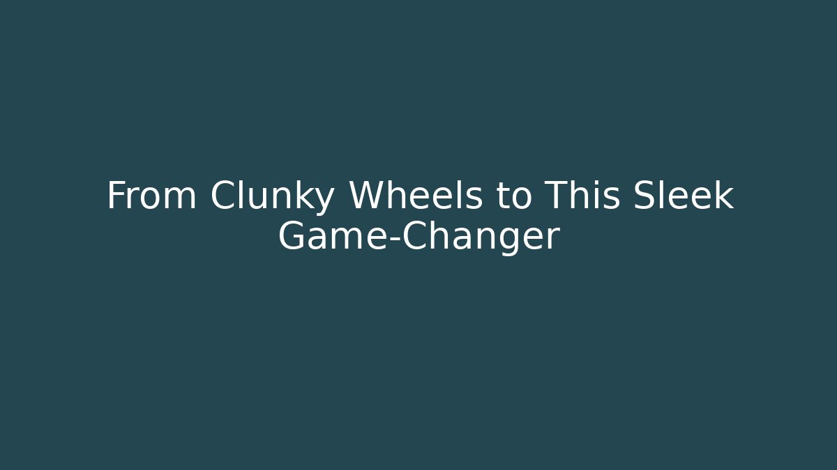 From Clunky Wheels to This Sleek Game-Changer