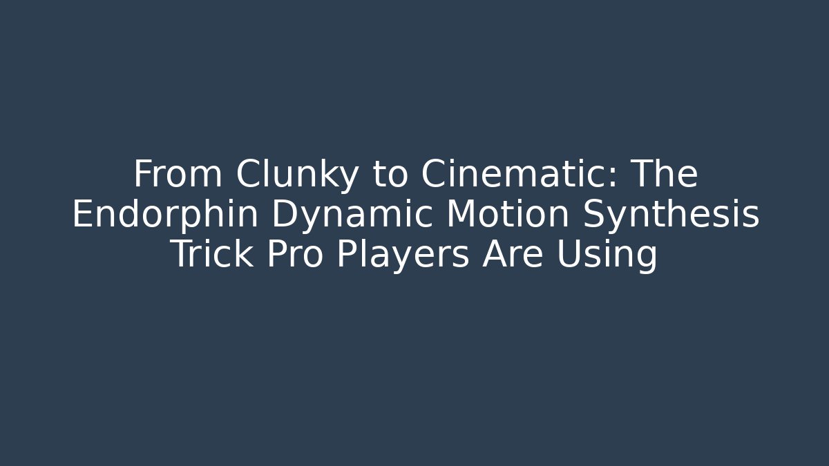 From Clunky to Cinematic: The Endorphin Dynamic Motion Synthesis Trick Pro Players Are Using