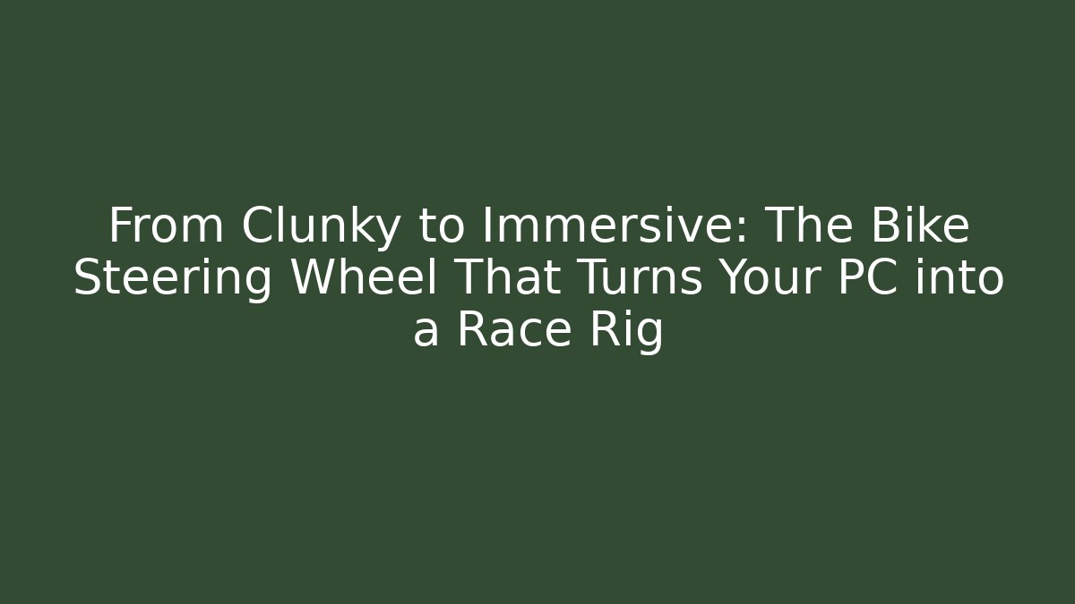 From Clunky to Immersive: The Bike Steering Wheel That Turns Your PC into a Race Rig
