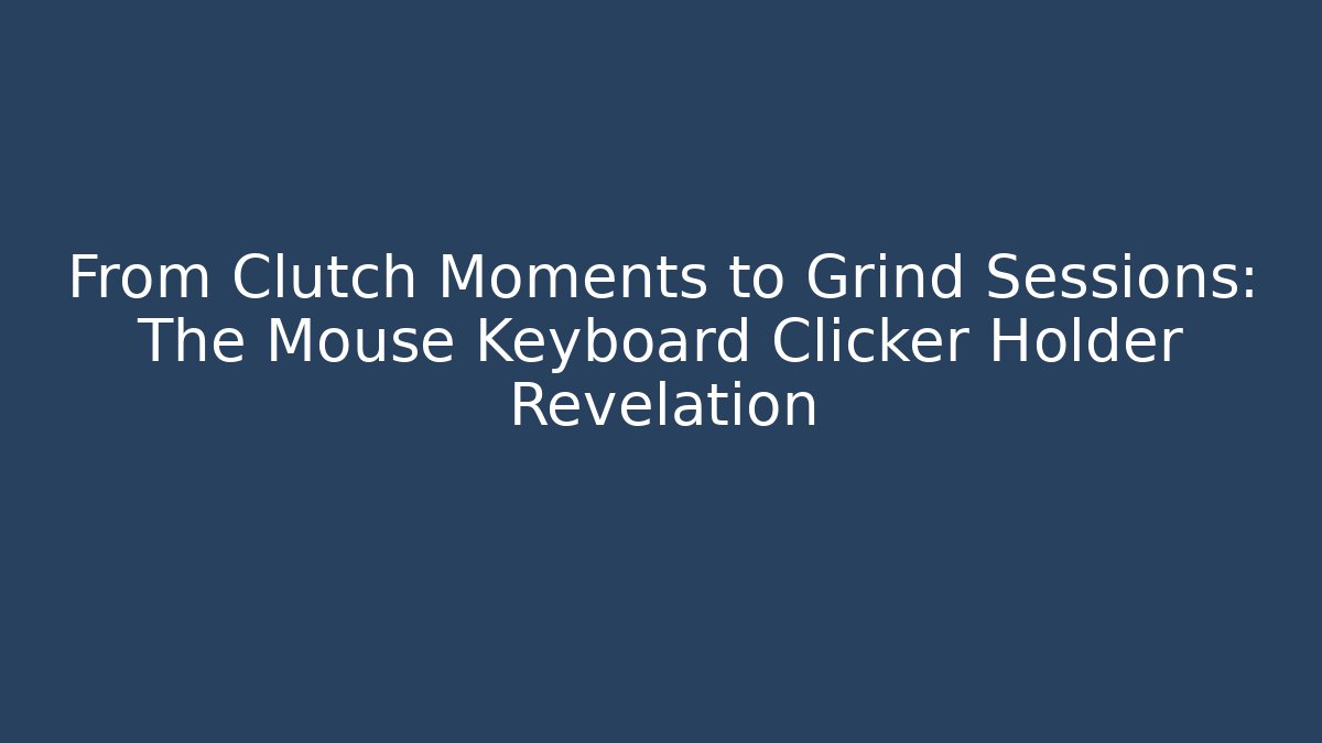 From Clutch Moments to Grind Sessions: The Mouse Keyboard Clicker Holder Revelation