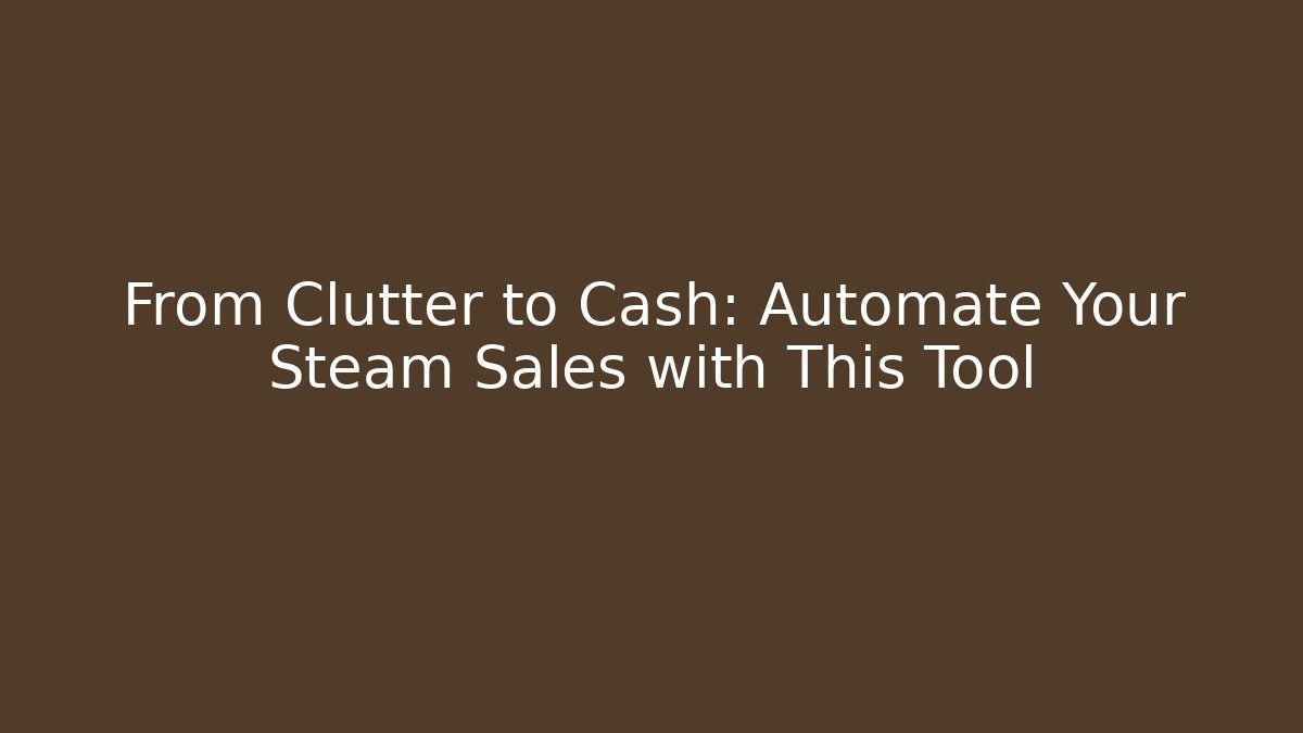 From Clutter to Cash: Automate Your Steam Sales with This Tool
