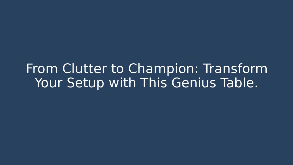 From Clutter to Champion: Transform Your Setup with This Genius Table. - Critter Realm