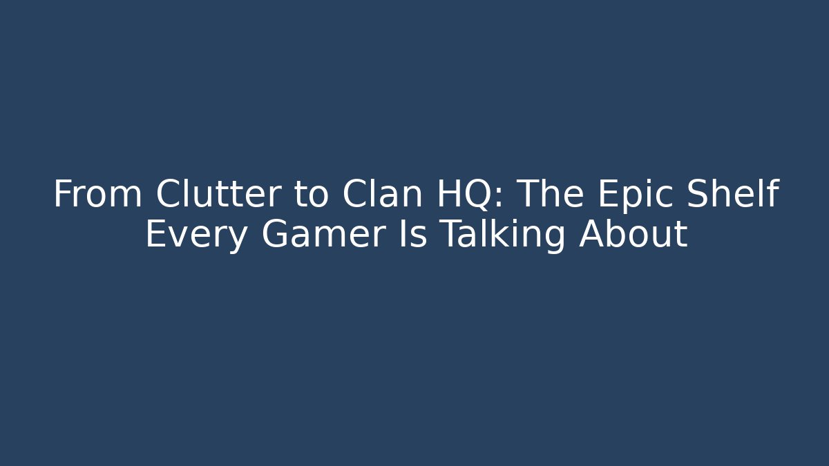 From Clutter to Clan HQ: The Epic Shelf Every Gamer Is Talking About