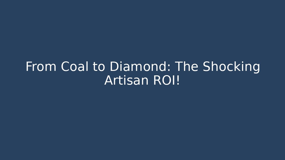From Coal to Diamond: The Shocking Artisan ROI!
