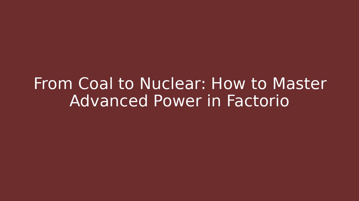 From Coal to Nuclear: How to Master Advanced Power in Factorio - Critter Realm