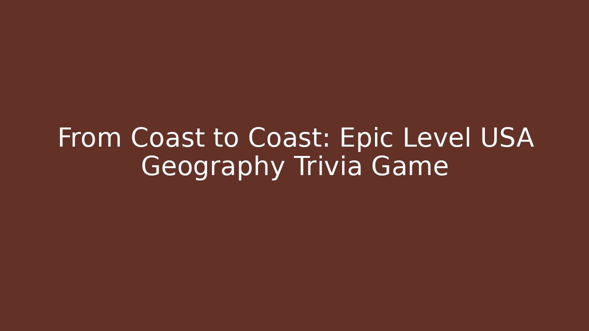 From Coast to Coast: Epic Level USA Geography Trivia Game