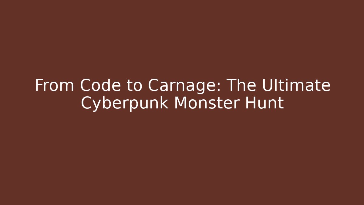 From Code to Carnage: The Ultimate Cyberpunk Monster Hunt