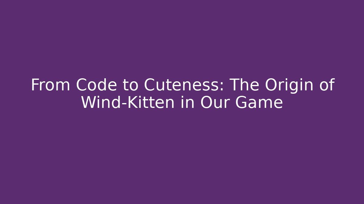 From Code to Cuteness: The Origin of Wind-Kitten in Our Game - Critter Realm