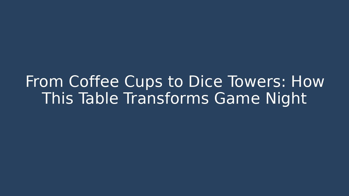 From Coffee Cups to Dice Towers: How This Table Transforms Game Night