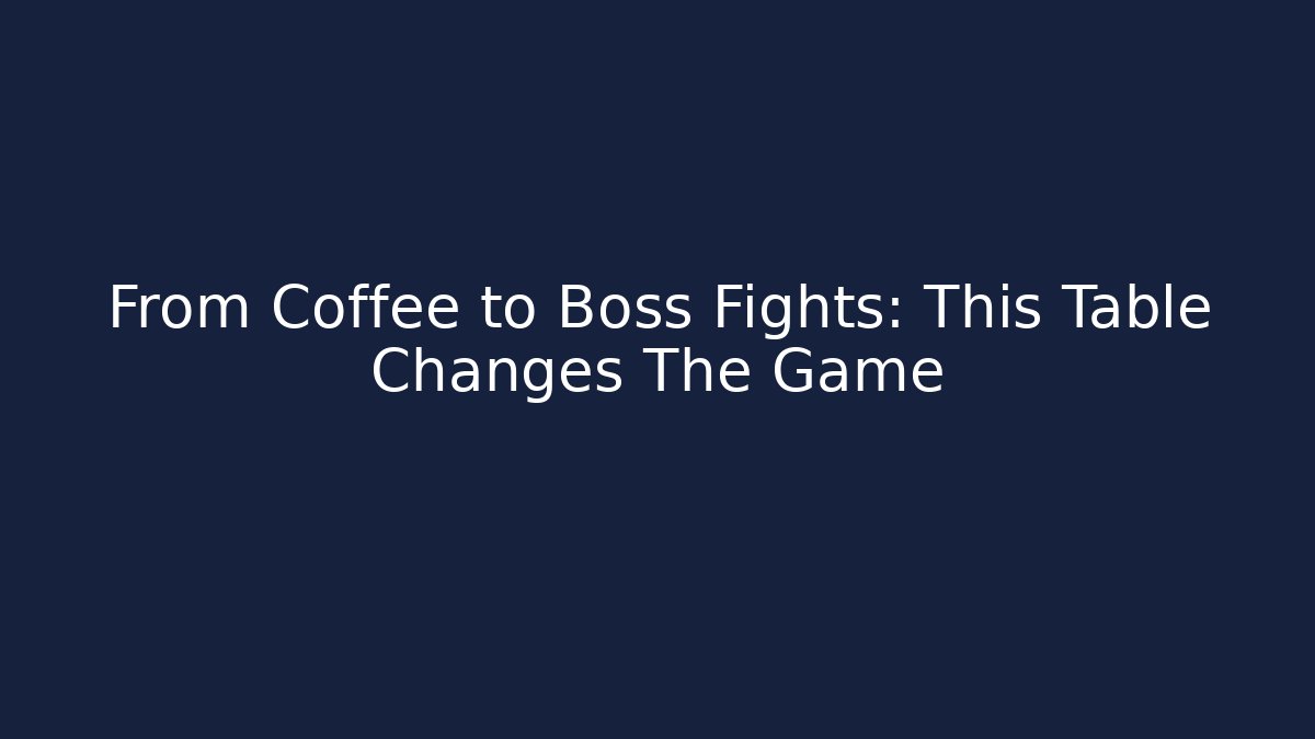 From Coffee to Boss Fights: This Table Changes The Game
