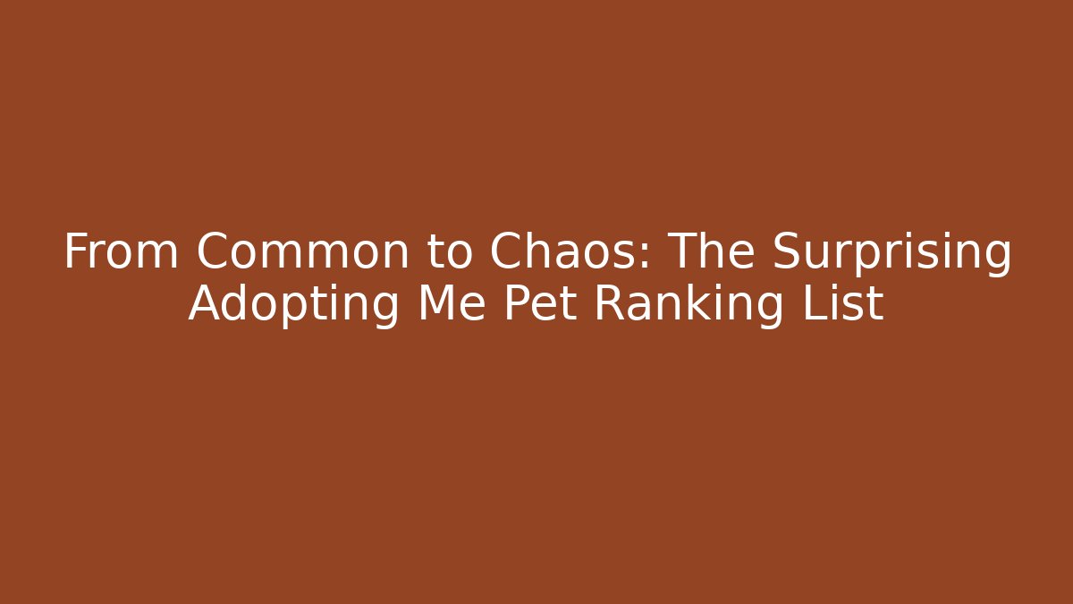 From Common to Chaos: The Surprising Adopting Me Pet Ranking List