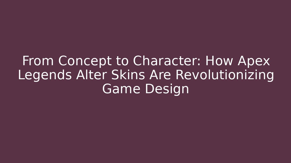 From Concept to Character: How Apex Legends Alter Skins Are Revolutionizing Game Design